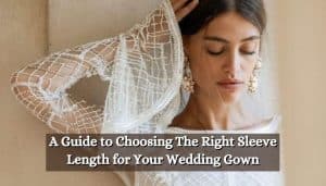 A Guide to Choosing The Right Sleeve Length for Your Wedding Gown