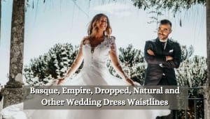 Basque, Empire, Dropped, Natural and Other Wedding Dress Waistlines