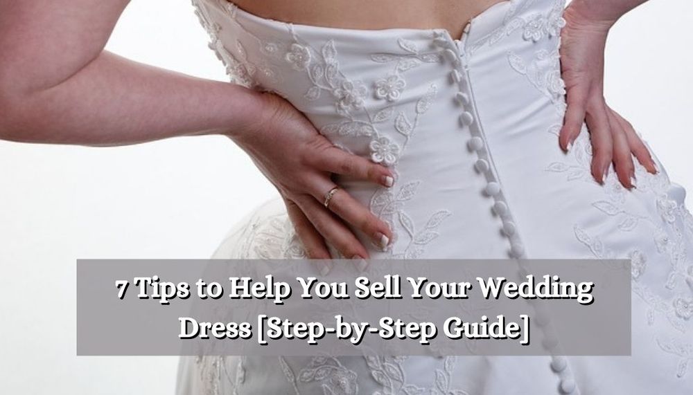 7 Tips to Help You Sell Your Wedding Dress [Step-by-Step Guide]