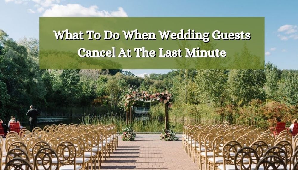 What To Do When Wedding Guests Cancel At The Last Minute