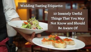 Wedding Tasting Etiquette 10 Insanely Useful Things That You May Not Know and Should Be Aware Of