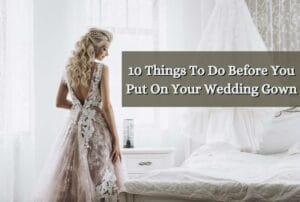 10 Things To Do Before You Put On Your Wedding Gown