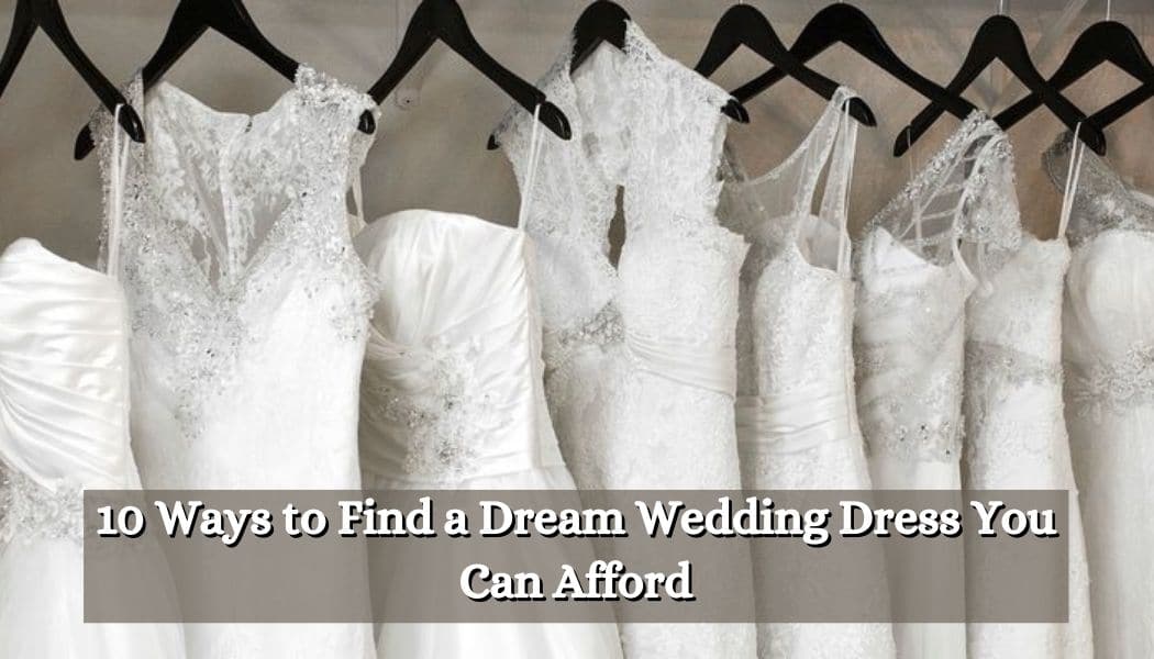 10 Ways to Find a Dream Wedding Dress You Can Afford