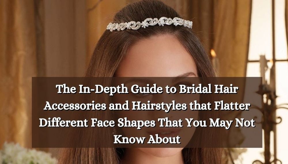 2023] The In-Depth Guide To Bridal Hair Accessories And Hairstyles That  Flatter Different Face Shapes That You May Not Know About