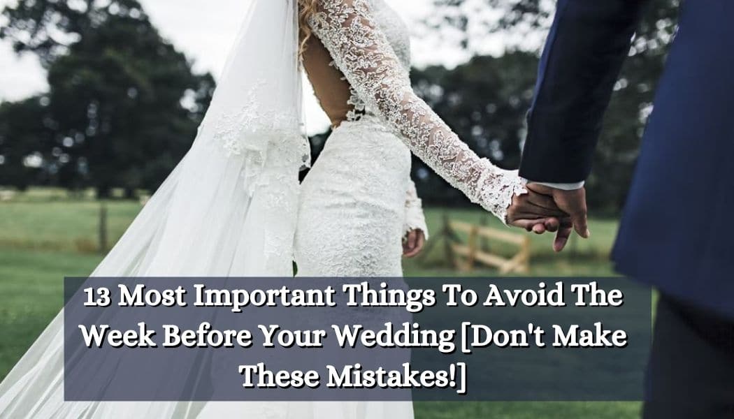 13 Most Important Things To Avoid The Week Before Your Wedding [Don't Make These Mistakes!]