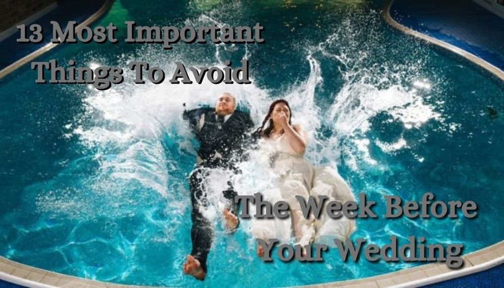 13 Most Important Things To Avoid The Week Before Your Wedding
