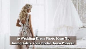 19 Wedding Dress Photo Ideas To Immortalize Your Bridal Gown Forever