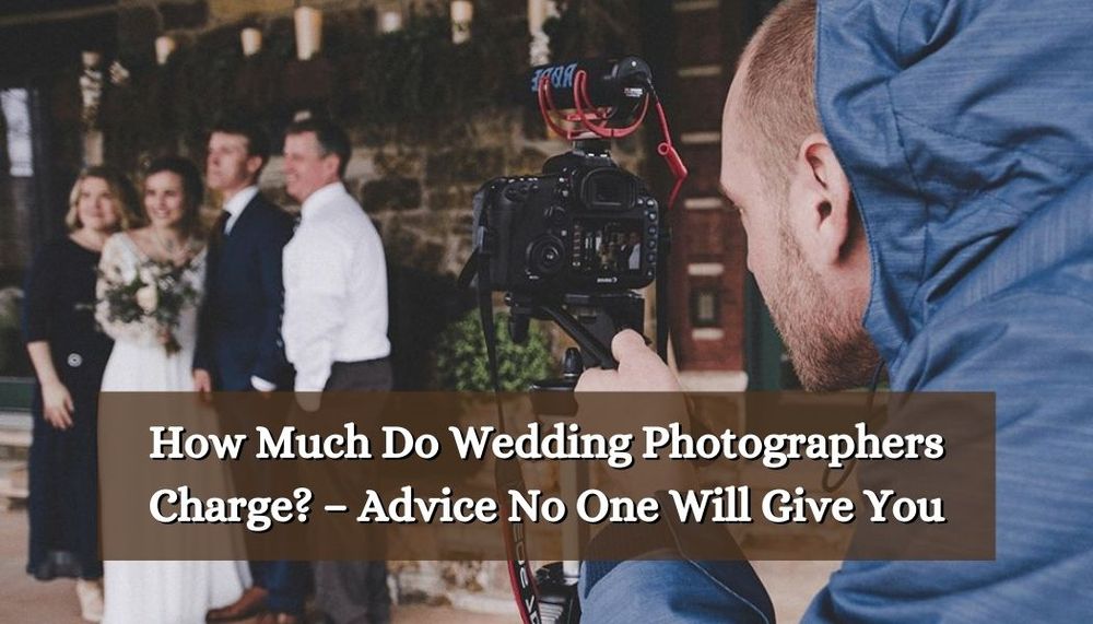 How Much Do Wedding Photographers Charge? - Advice No One Will Give You