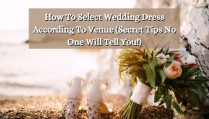 How To Select Wedding Dress According To Venue