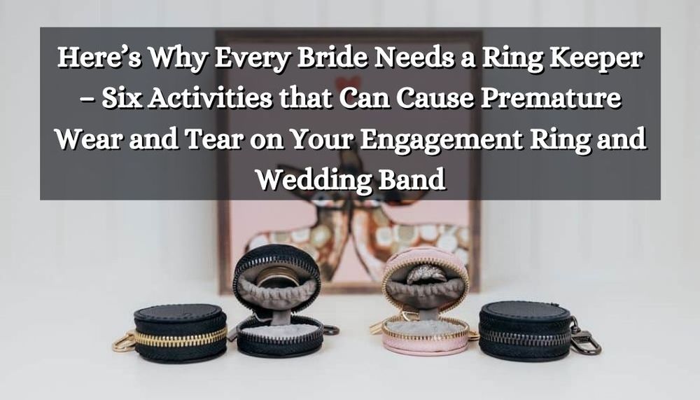 Here’s Why Every Bride Needs a Ring Keeper – Six Activities that Can Cause Premature Wear and Tear on Your Engagement Ring and Wedding Band