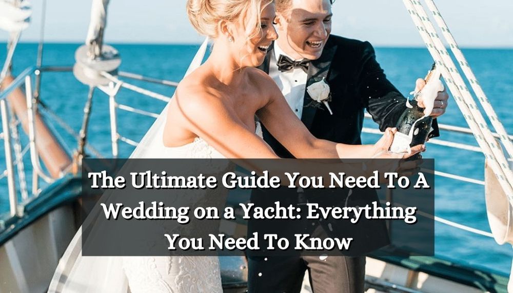 The Ultimate Guide You Need To A Wedding on a Yacht
