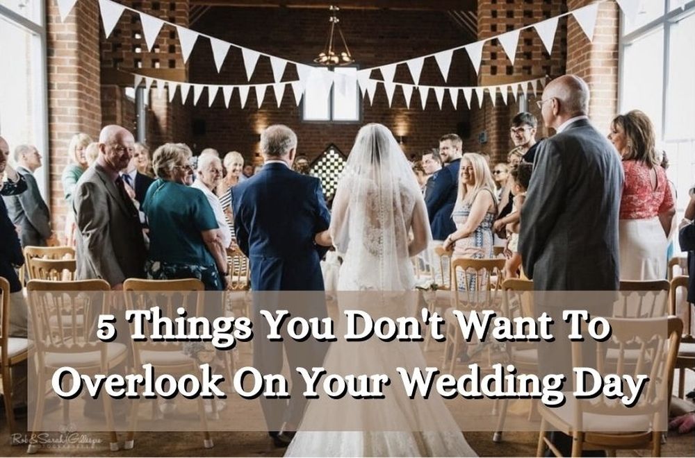 5 Things You Don’t Want To Overlook On Your Wedding Day