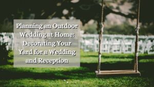 Planning an Outdoor Wedding at Home Decorating Your Yard for a Wedding and Reception