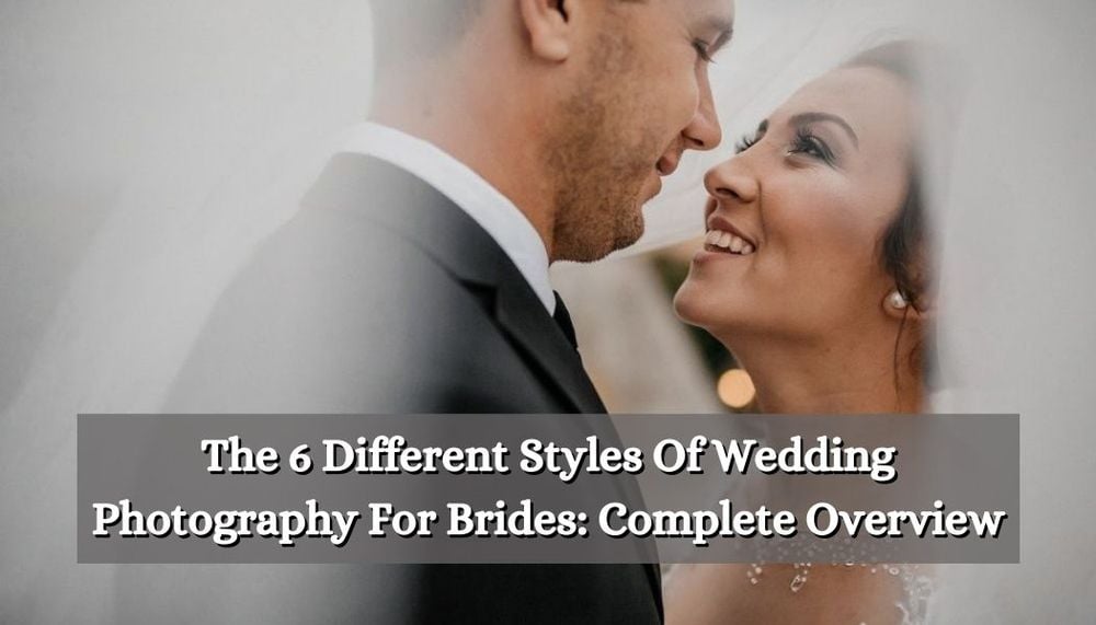 The 6 Different Styles Of Wedding Photography For Brides