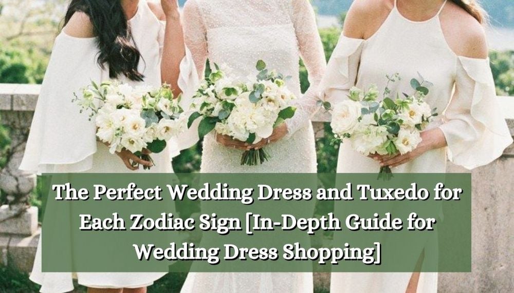 The Perfect Wedding Dress and Tuxedo for Each Zodiac Sign