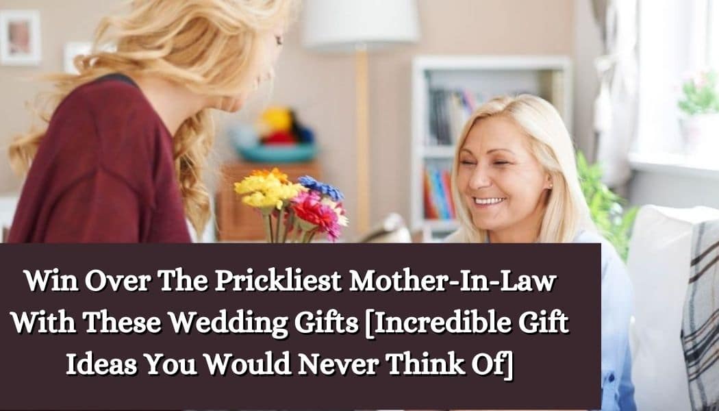 Win Over The Prickliest Mother-In-Law With These Wedding Gifts