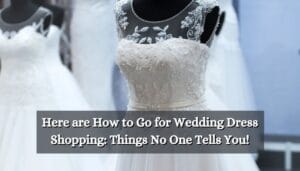Here are How to Go for Wedding Dress Shopping