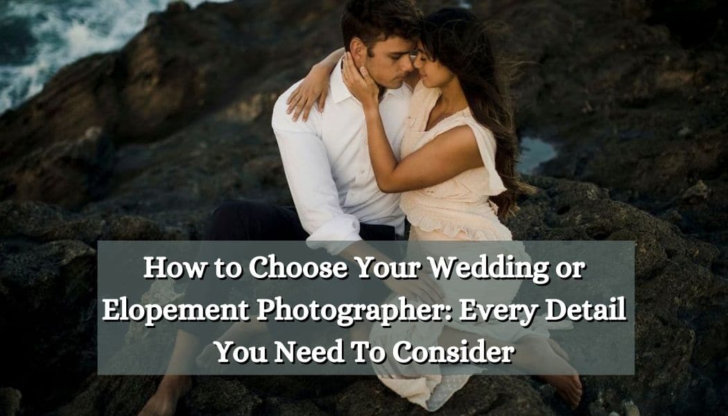 How to Choose Your Wedding or Elopement Photographer