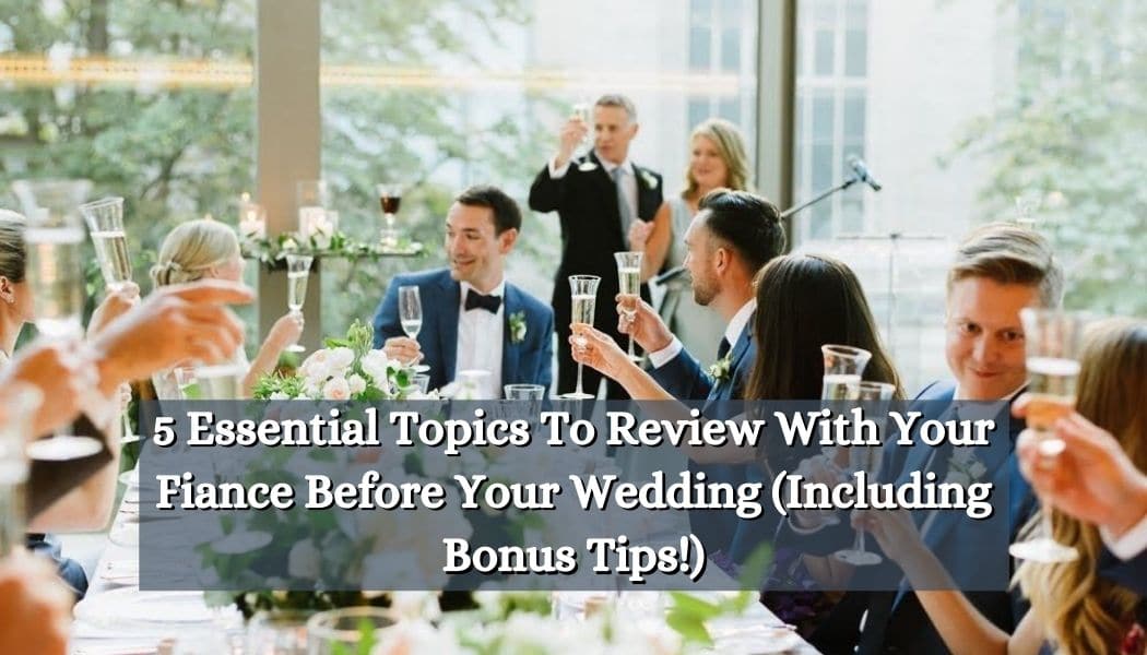 Essential Topics To Review With Your Fiance Before Your Wedding