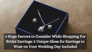 4 Huge Factors to Consider While Shopping For Bridal Earrings