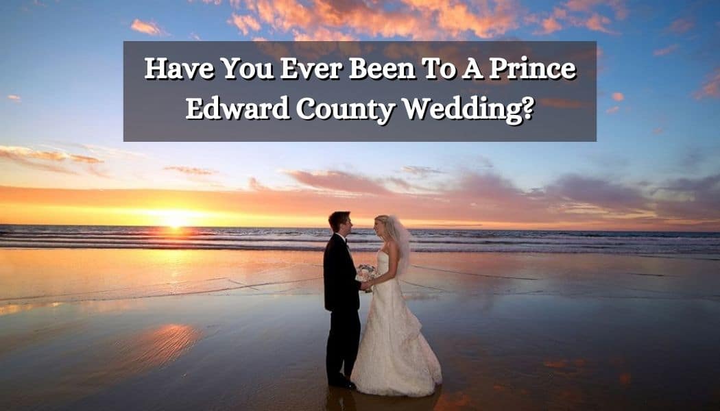 Have You Ever Been To A Prince Edward County Wedding?