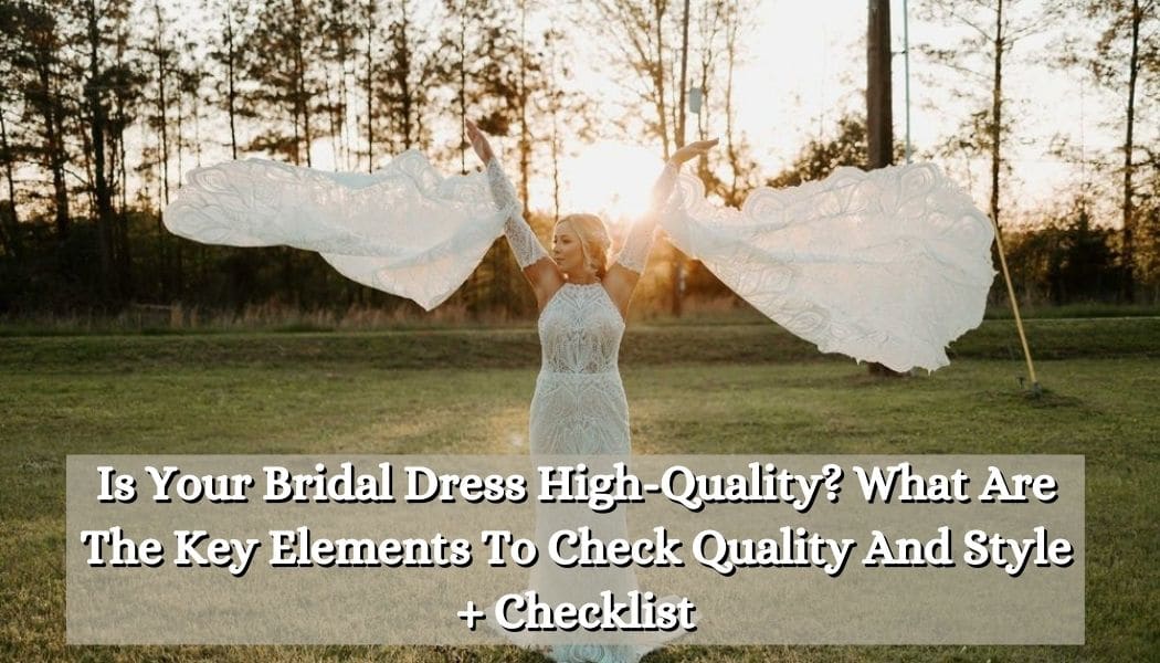 Is Your Bridal Dress High-Quality? What Are The Key Elements To Check Quality And Style + Checklist