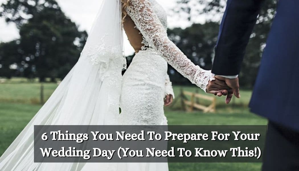 6 Things You Need To Prepare For Your Wedding Day (You Need To Know This!)