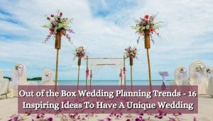 Out of the Box Wedding Planning Trends - 16 Inspiring Ideas To Have A Unique Wedding
