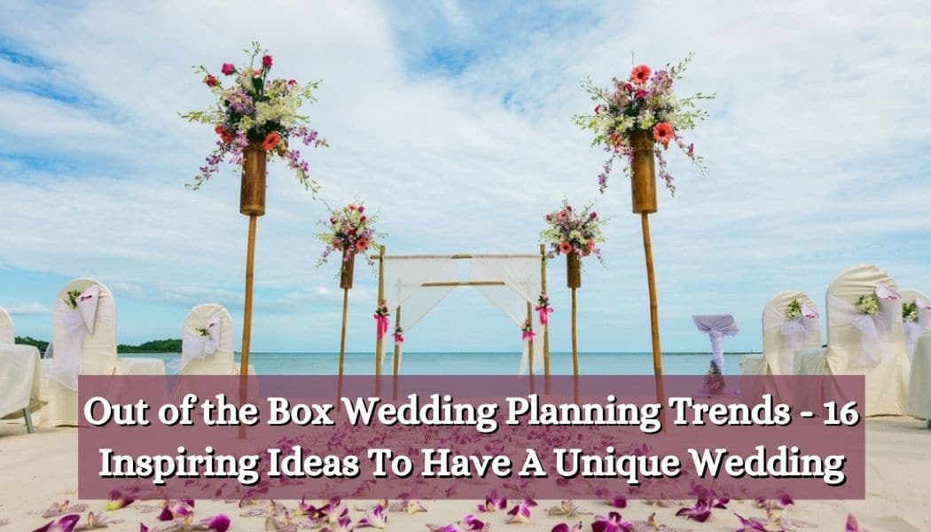 Out of the Box Wedding Planning Trends - 16 Inspiring Ideas To Have A Unique Wedding