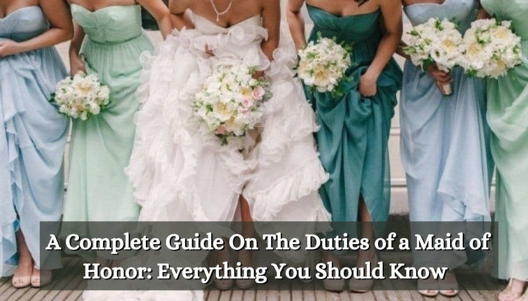 A Complete Guide On The Duties of a Maid of Honor: Everything You Should Know
