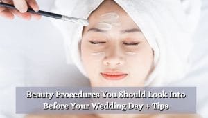 Beauty Procedures You Should Look Into Before Your Wedding Day + Tips