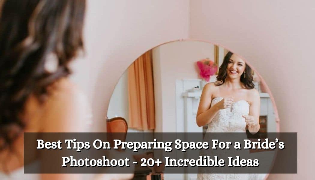 Best Tips On Preparing Space For a Bride’s Photoshoot - 20+ Incredible Ideas