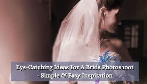 Eye-Catching Ideas For A Bride Photoshoot - Simple & Easy Inspiration