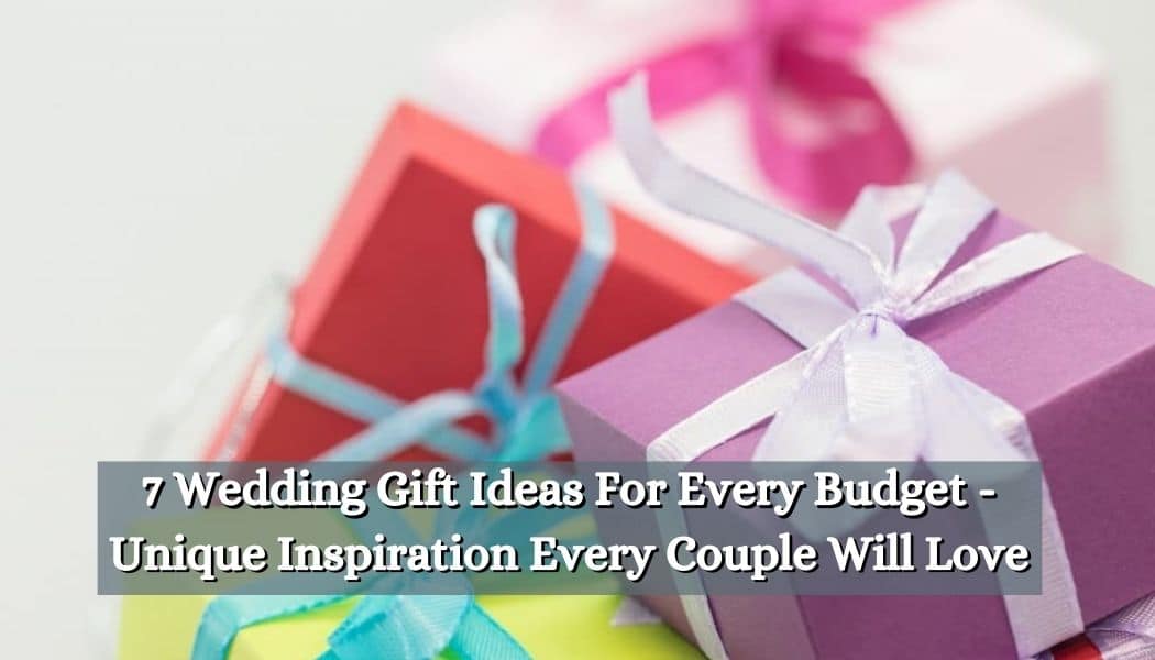 7 Wedding Gift Ideas For Every Budget - Unique Inspiration Every Couple Will Love