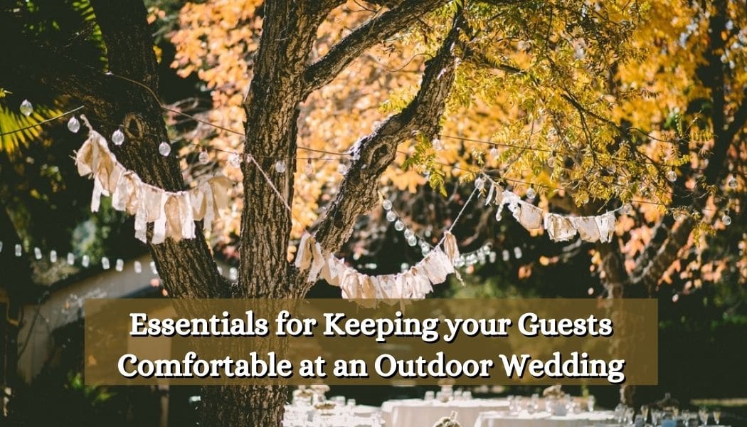 Essentials for Keeping your Guests Comfortable at an Outdoor Wedding