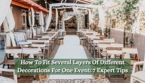 How To Fit Several Layers Of Different Decorations For One Event: 7 Expert Tips