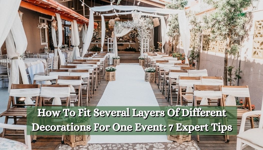 How To Fit Several Layers Of Different Decorations For One Event: 7 Expert Tips