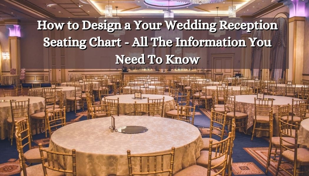 How to Design a Your Wedding Reception Seating Chart - All The Information You Need To Know