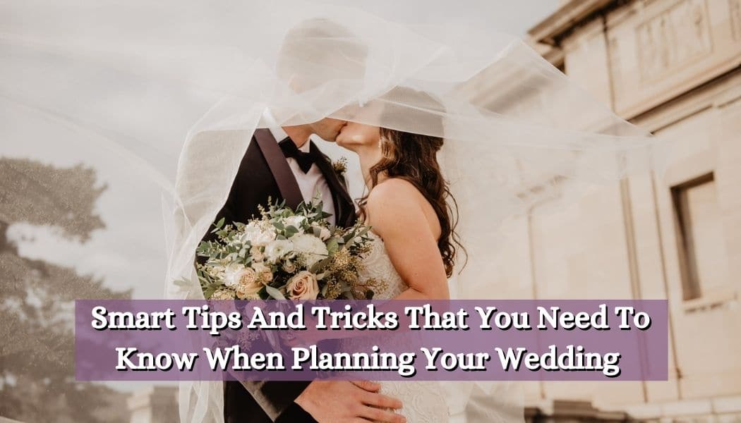 Smart Tips And Tricks That You Need To Know When Planning Your Wedding