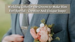Wedding Gifts for the Groom to Make Him Feel Special - Creative And Unique Inspo