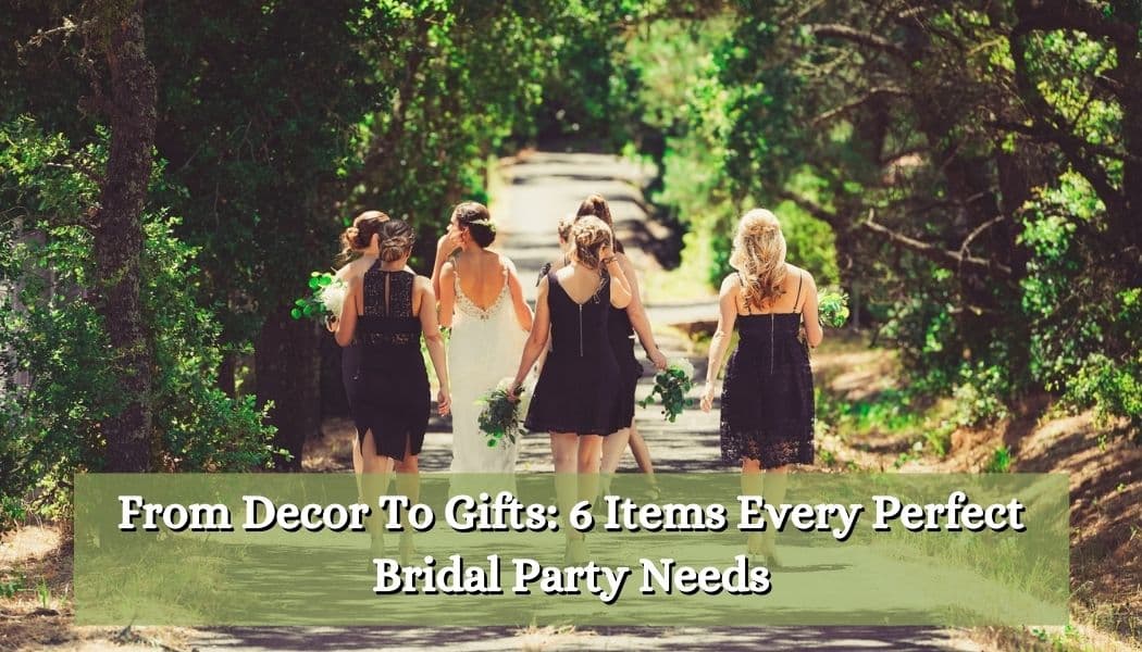 From Decor To Gifts: 6 Items Every Perfect Bridal Party Needs
