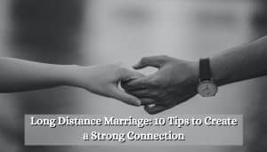 Long Distance Marriage: 10 Tips to Create a Strong Connection
