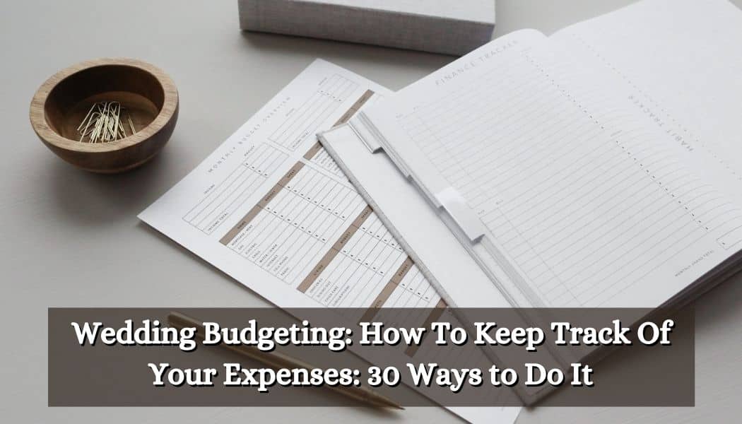 Wedding Budgeting: How To Keep Track Of Your Expenses: 30 Ways to Do It