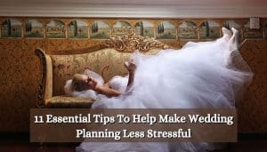 11 Essential Tips To Help Make Wedding Planning Less Stressful