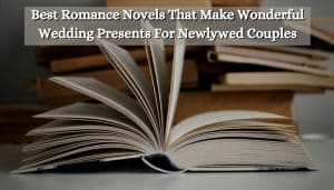 Best Romance Novels That Make Wonderful Wedding Presents For Newlywed Couples