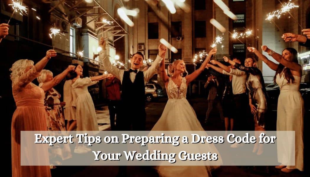 Expert Tips on Preparing a Dress Code for Your Wedding Guests