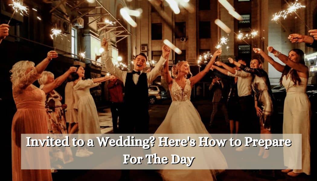Invited to a Wedding? Here's How to Prepare For The Day