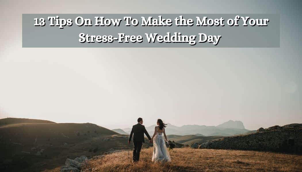 Tips On How To Make the Most of Your Stress-Free Wedding Day