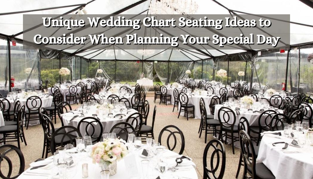 Unique Wedding Chart Seating Ideas to Consider When Planning Your Special Day