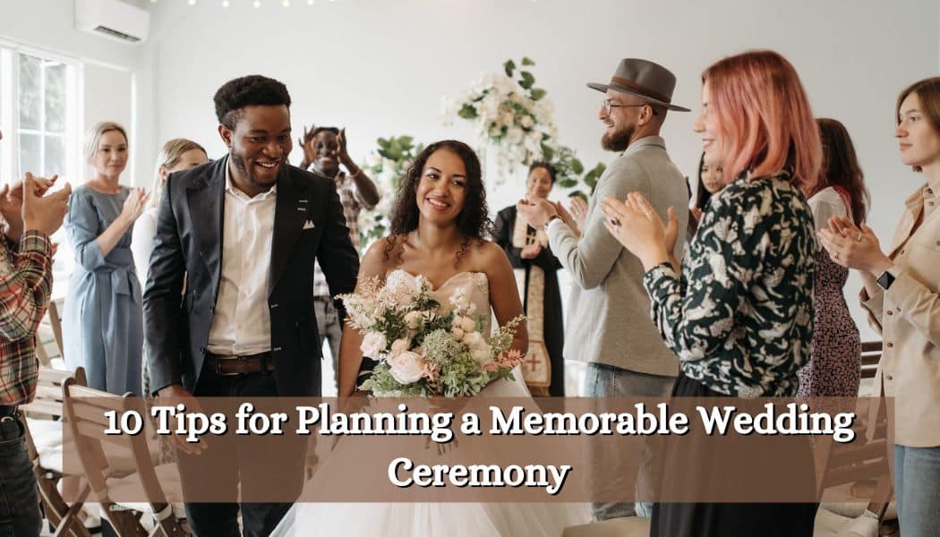 10 Tips for Planning a Memorable Wedding Ceremony